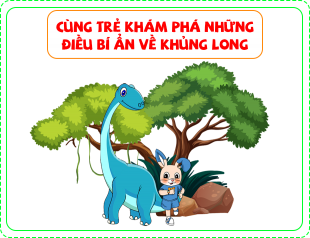 Cùng trẻ khám phá những điều bí ẩn về khủng long