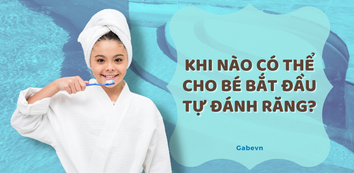 KHI NÀO CÓ THỂ CHO BÉ BẮT ĐẦU TỰ ĐÁNH RĂNG?