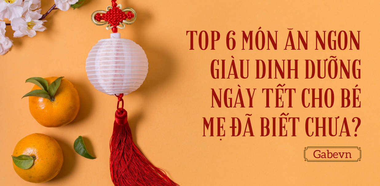 TOP 6 MÓN ĂN NGON GIÀU DINH DƯỠNG NGÀY TẾT CHO BÉ MẸ ĐÃ BIẾT CHƯA?