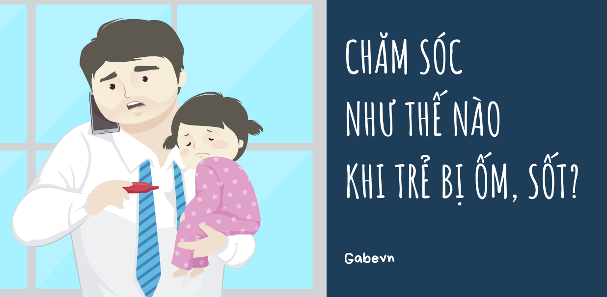 CHĂM SÓC NHƯ THẾ NÀO KHI TRẺ BỊ ỐM, SỐT?