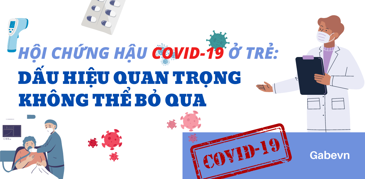 HỘI CHỨNG HẬU COVID-19 Ở TRẺ: DẤU HIỆU QUAN TRỌNG KHÔNG THỂ BỎ QUA